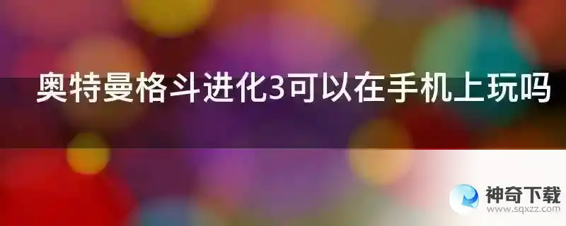 奥特曼格斗进化3可以在手机上玩吗
