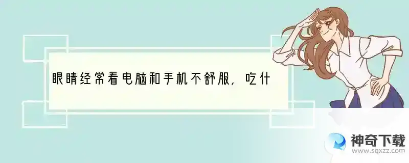 眼睛经常看电脑和手机不舒服，吃什么蔬菜对眼睛好能明目呢？