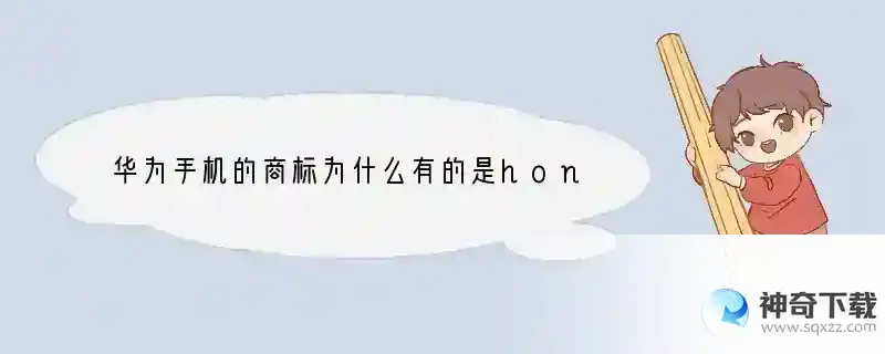 华为手机的商标为什么有的是honor，有的是huawei,两个有什么区别？