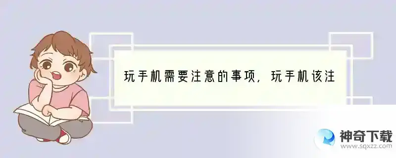 玩手机需要注意的事项，玩手机该注意些什么