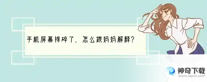 手机屏幕摔碎了，怎么跟妈妈解释？可以找什么借口？