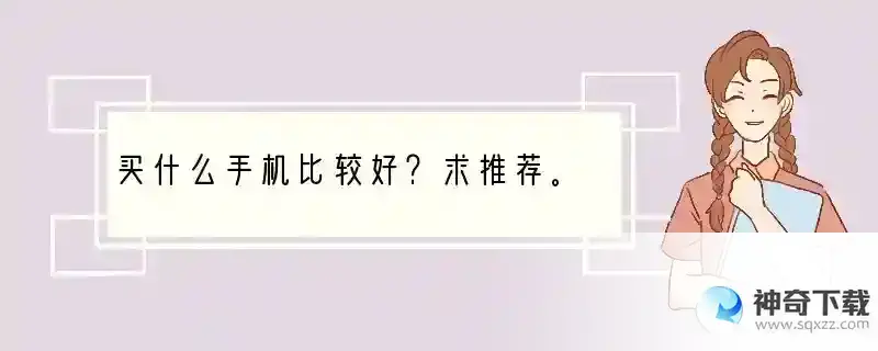 买什么手机比较好？求推荐。