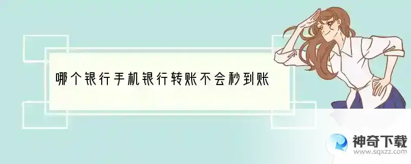 哪个银行手机银行转账不会秒到账