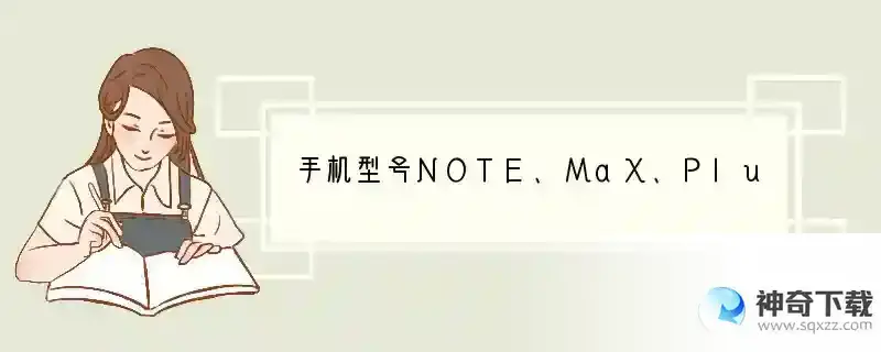 手机型号NOTE、MaX、Plus到底代表什么意思？