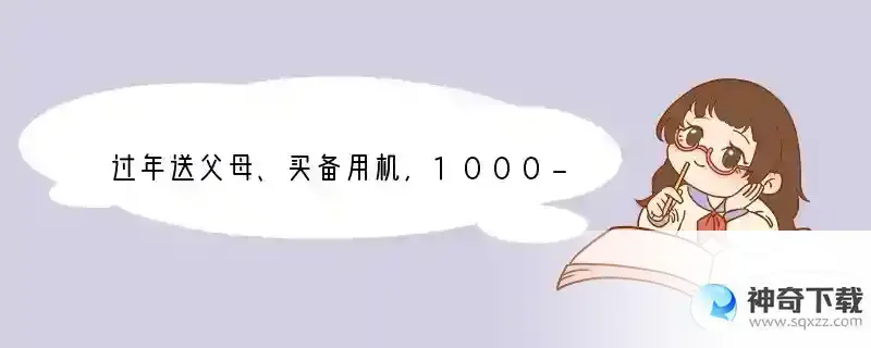 过年送父母、买备用机，1000-1499元的手机，该怎么选？