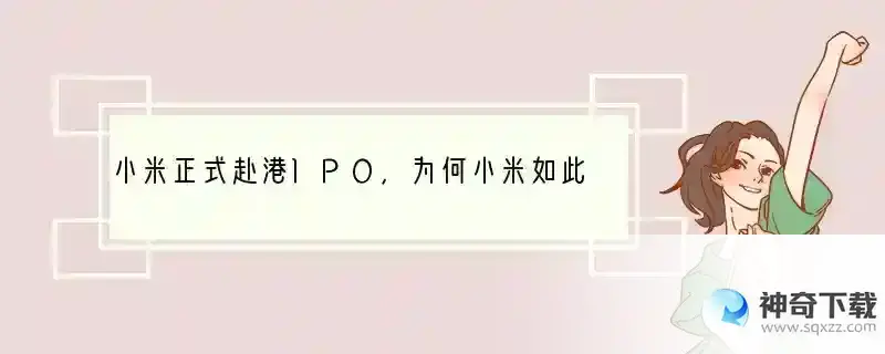 小米正式赴港IPO，为何小米如此着急上市？