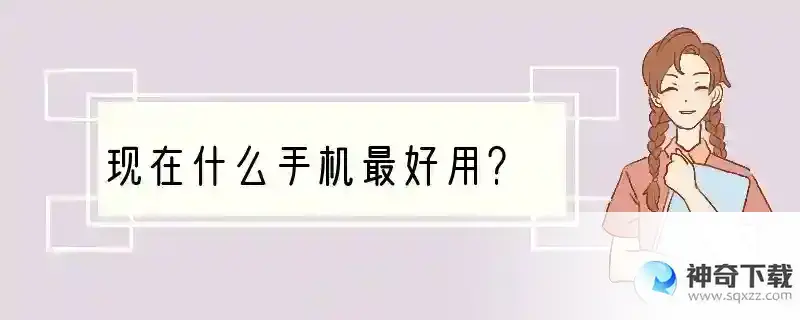 现在什么手机最好用？