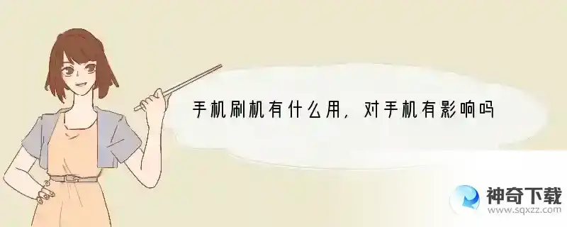 手机刷机有什么用,对手机有影响吗
