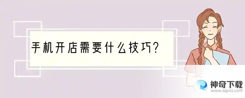 手机开店需要什么技巧？