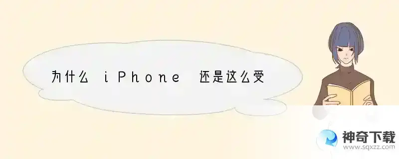 为什么 iPhone 还是这么受欢迎？