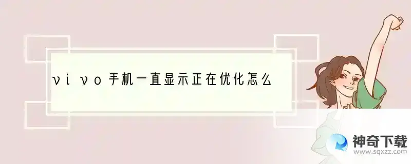 vivo手机一直显示正在优化怎么办？