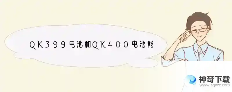 QK399电池和QK400电池能互换吗？