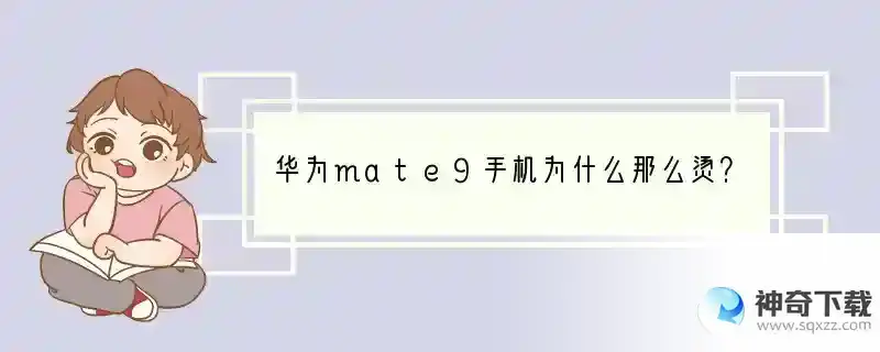 华为mate9手机为什么那么烫？