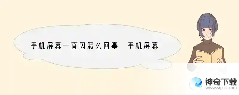 手机屏幕一直闪怎么回事 手机屏幕一直闪是什么原因