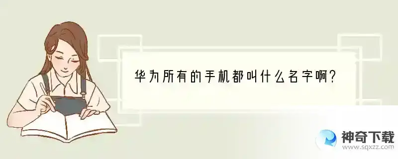华为所有的手机都叫什么名字啊？