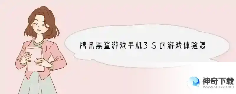 腾讯黑鲨游戏手机3S的游戏体验怎么样？