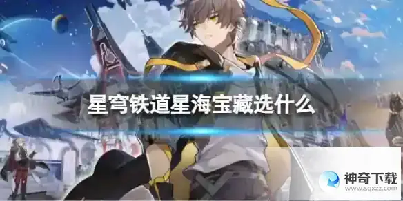 崩坏星穹铁道星海宝藏选择推荐 星穹铁道星海宝藏选什么