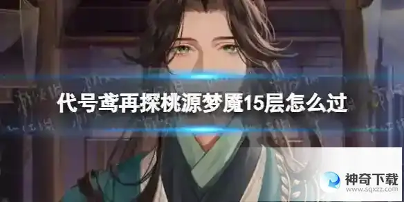 代号鸢再探桃源梦魇15层怎么过 再探桃源梦魇15层王粲版通关攻略