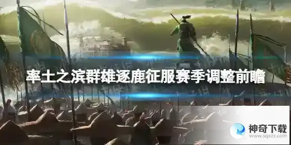 率土之滨群雄逐鹿征服赛季调整前瞻 群雄逐鹿征服赛季更新内容一览