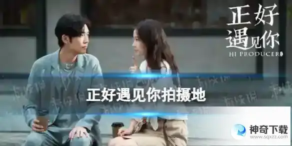 正好遇见你在哪拍的 正好遇见你拍摄地介绍