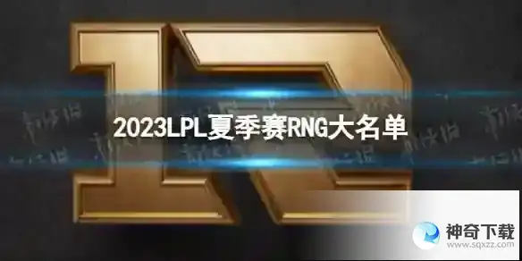 2023年LPL夏季赛RNG大名单 RNG2023夏季赛最新阵容介绍
