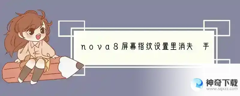 nova8屏幕指纹设置里消失 手机没有屏幕指纹说明什么问题