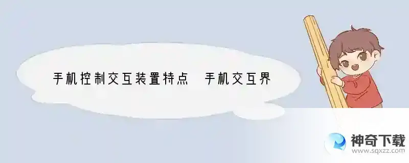手机控制交互装置特点 手机交互界面有什么特点吗