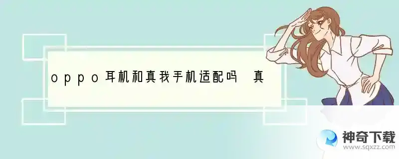 oppo耳机和真我手机适配吗 真我的手机插什么耳机