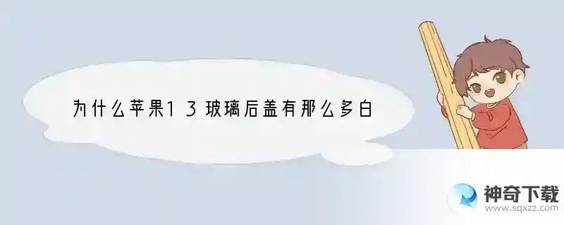 为什么苹果13玻璃后盖有那么多白点点 手机后盖有白色斑点怎么去除