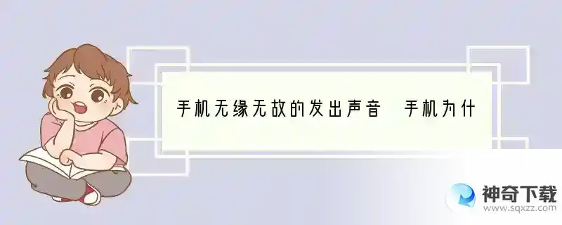 手机无缘无故的发出声音 手机为什么要叫声音