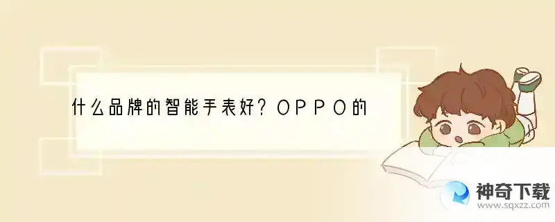 什么品牌的智能手表好？OPPO的可以吗？ oppo手机适配什么手表好