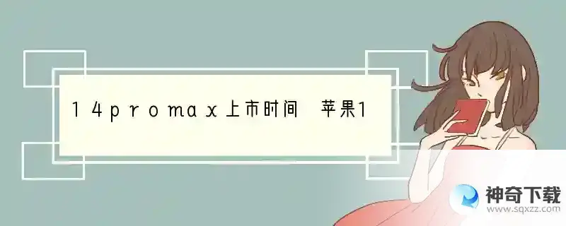 14promax上市时间 苹果14手机什么时候出