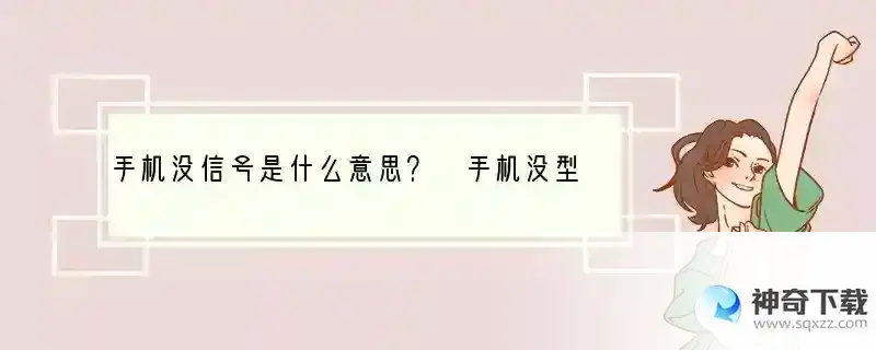 手机没信号是什么意思？ 手机没型号提示什么信息