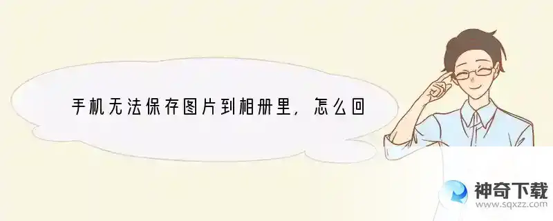 手机无法保存图片到相册里，怎么回事 什么手机相册不能保留照片