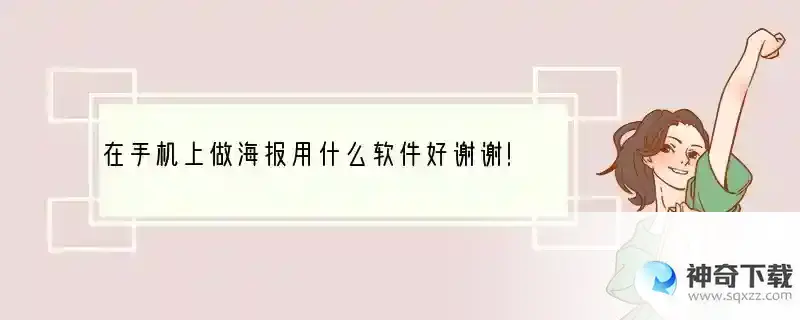 在手机上做海报用什么软件好谢谢！ 手机编辑海报什么格式好