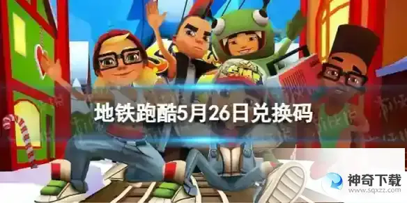 地铁跑酷5月26日兑换码 兑换码2023最新5.26