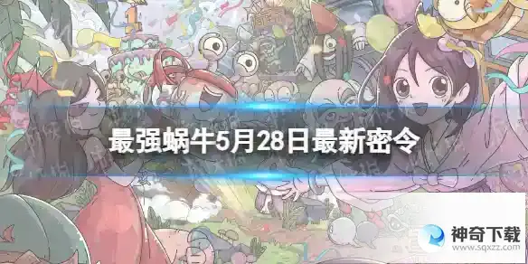 最强蜗牛5月28日最新密令 2023年5月28日最新密令是什么