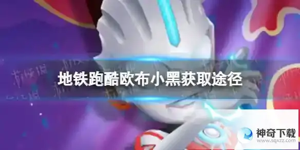 地铁跑酷欧布小黑怎么获得 奥特曼联动角色欧布小黑怎么获得