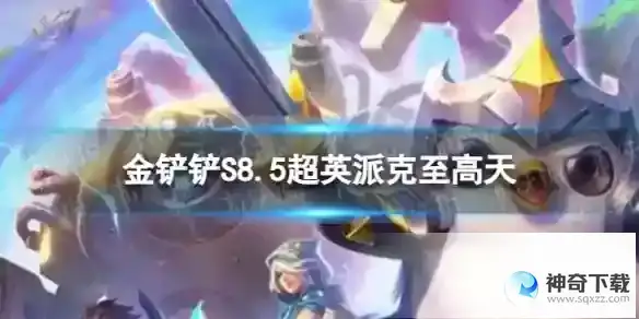 金铲铲之战超英派克至高天怎么玩 S8.5超英派克至高天阵容攻略