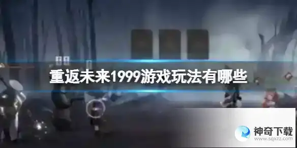 重返未来1999游戏玩法有哪些 游戏玩法介绍