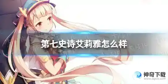 第七史诗艾莉雅怎么样 艾莉雅解析
