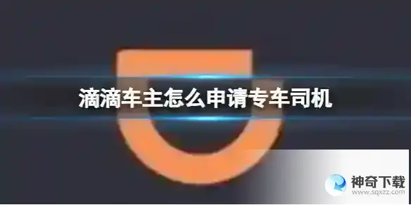 滴滴车主怎么申请专车司机 申请专车司机方法详解