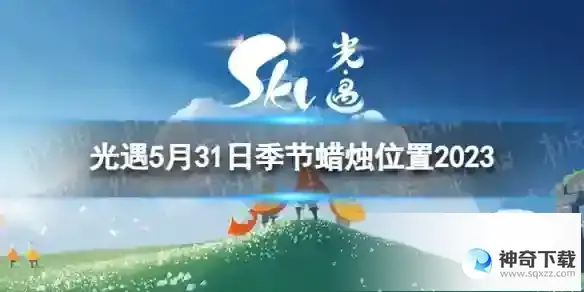 光遇5月31日季节蜡烛在哪 5.31季节蜡烛位置2023