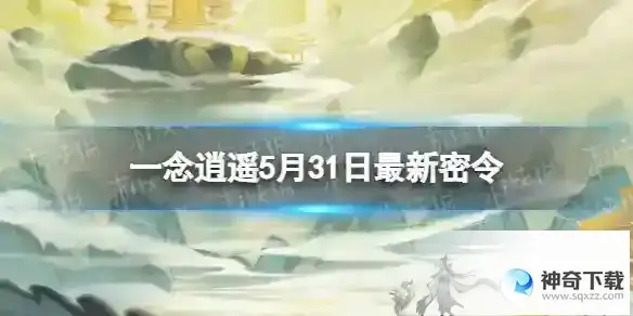一念逍遥5月31日最新密令分享 2023年5月31日最新密令