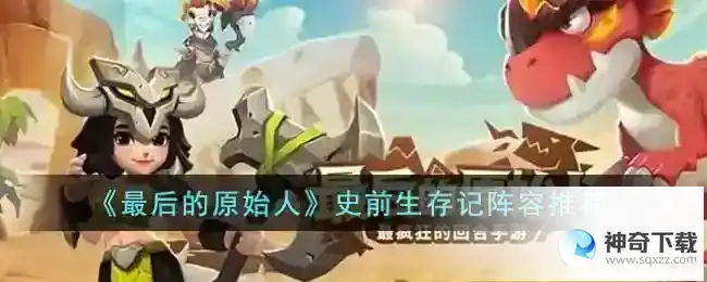 最后的原始人史前生存记阵容推荐
