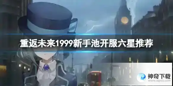 重返未来1999新手池开服六星推荐 开服六星角色节奏榜