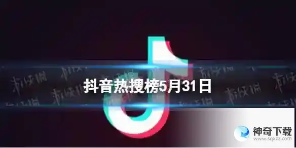 抖音热搜榜5月31日 抖音热搜排行榜今日榜5.31