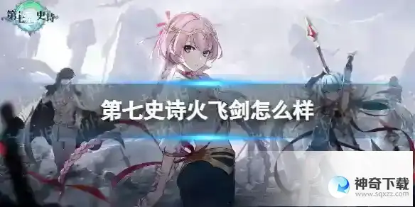 第七史诗火飞剑怎么样 火飞剑解析