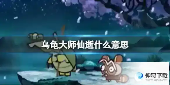 乌龟大师仙逝什么意思 乌龟大师仙逝出处