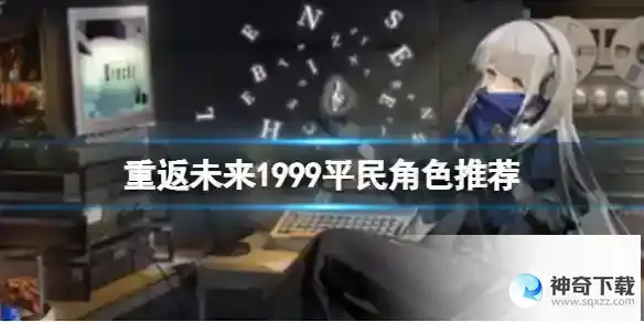 重返未来1999平民角色推荐 平民角色简介分享